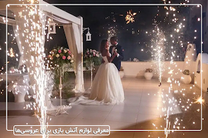 معرفی لوازم آتش بازی برای عروسیها و مهمانی ها